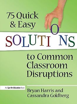 75 Quick and Easy Solutions to Common Classroom Disruptions