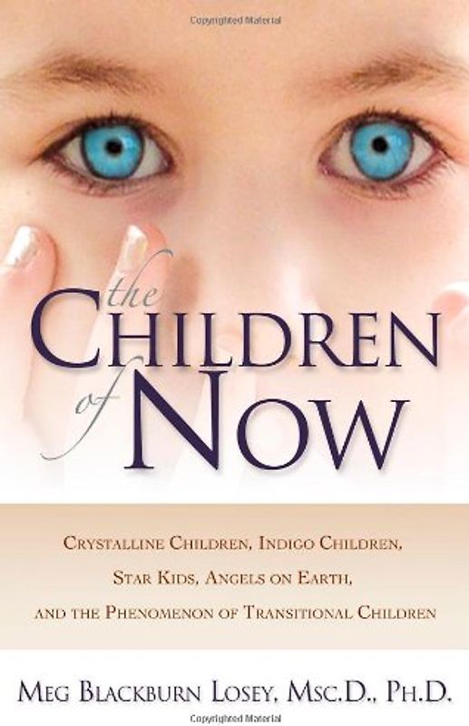 The Children of Now: Crystalline Children, Indigo Children, Star Kids, Angels on Earth, and the Phenomenon of Transitional Children - Losey, Meg Blackburn