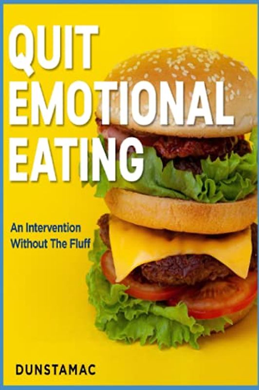 Quit Emotional Eating: An Intervention Without The Fluff (Healthy Eating Healthy Living, Band 1)