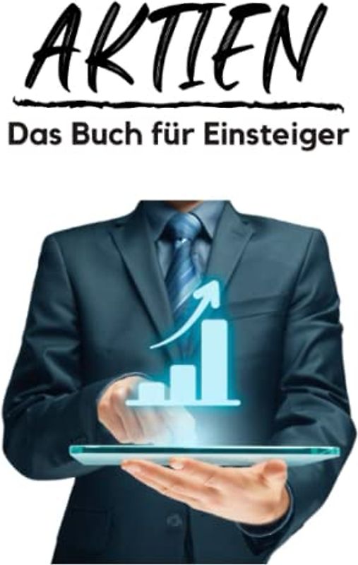 Aktien - Das Buch für Einsteiger: Investieren für Anfänger - von der Analyse über ETF bis hin zur Depoteröffnung