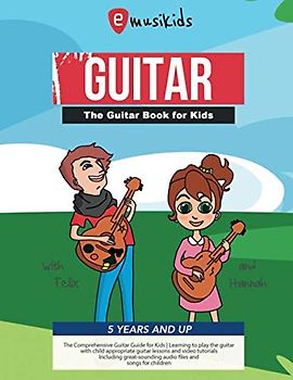 The guitar book for Kids 5 years & up - The Comprehensive Guitar Guide for Kids: Learning to play the guitar with child appropriate guitar lessons and ... audio files and songs for children