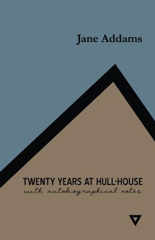 Twenty Years at Hull-House with Autobiographical Notes