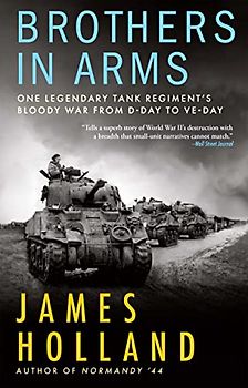 Brothers in Arms: One Legendary Tank Regiment’s Bloody War from D-day to Ve-day