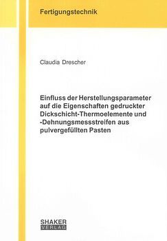 Einfluss der Herstellungsparameter auf die Eigenschaften gedruckter Dickschicht-Thermoelemente und -Dehnungsmessstreifen aus pulvergefüllten Pasten