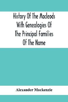 History Of The Macleods With Genealogies Of The Principal Families Of The Name