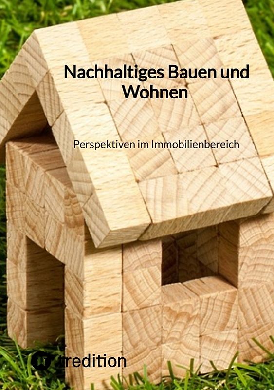 Nachhaltiges Bauen und Wohnen Perspektiven im Immobilienbereich