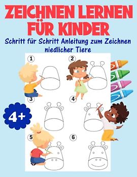 Zeichnen Lernen für Kinder - Eine Schritt für Schritt Anleitung zum Zeichnen niedlicher Tiere: Mein erstes Zeichenbuch