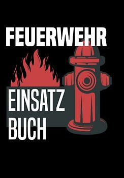 Feuerwehr Einsatz Buch: Buch für Feuerwehreinsätze für freiwillige Feuerwehr oder privat