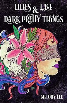 Lilies & Lace & Dark Pretty Things: Poetry from the Heart