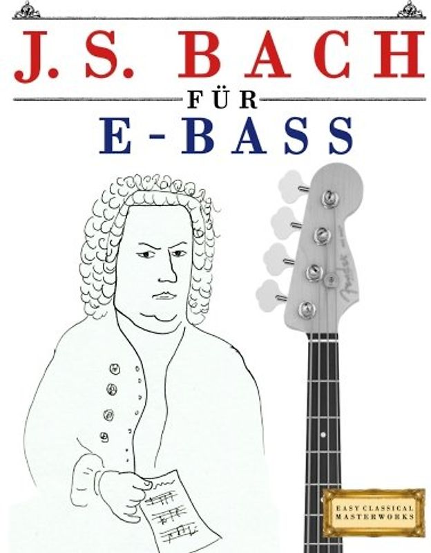 J. S. Bach für E-Bass: 10 Leichte Stücke für E-Bass Anfänger Buch