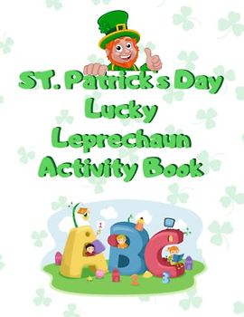 St. Patrick's Day Lucky Leprechaun Activity Book: Tracing, Counting, Coloring, Matching, Math And More Activity Book.