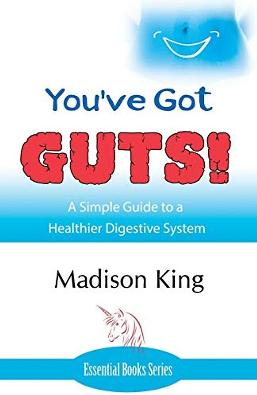 You've Got GUTS! A Simple Guide to a Healthier Digestive System