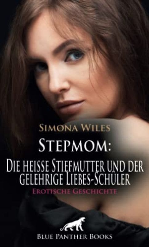 Stepmom: Die heiße Stiefmutter und der gelehrige Liebes-Schüler | Erotische Geschichte + 1 weitere Geschichte: Zwei willige Lustspender ... (Love, Passion & Sex)