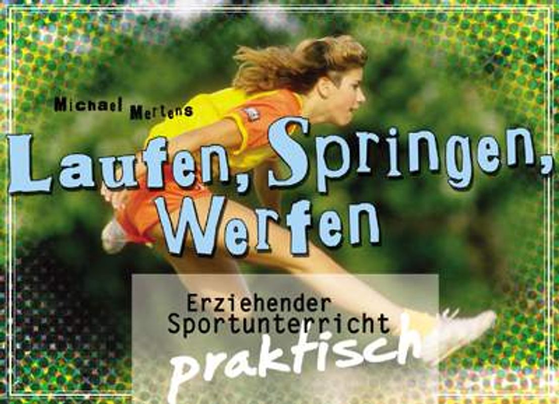 Erziehender Sportunterricht praktisch: Laufen, Springen, Werfen