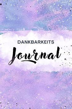 Dankbarkeits Journal: 5 Minuten Tagebuch für mehr Dankbarkeit und Gelassenheit - 10 Wochen Journal mit wunderschönen Zitaten und Sprüchen