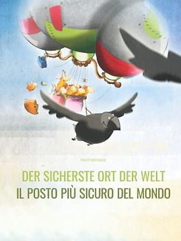 Der sicherste Ort der Welt/Il posto più sicuro del mondo: Deutsch-Italienisch: Mehrsprachiges Bilderbuch. Zweisprachiges Bilderbuch zum Vorlesen für Kinder ab 3-6 Jahren (multilingual/bilingual)