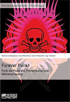 Forever Punk! Punk als Musikstil, Protestkultur und Weltanschauung