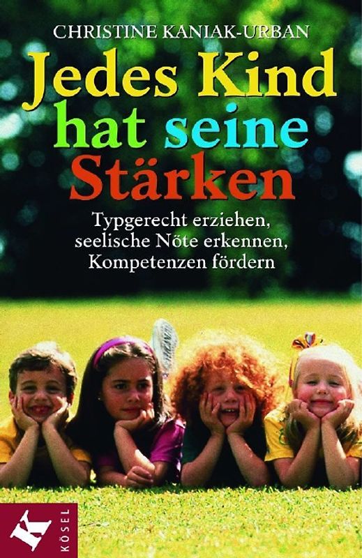 Jedes Kind hat seine Stärken. Typgerecht erziehen, seelische Nöte erkennen, Kompetenzen fördern