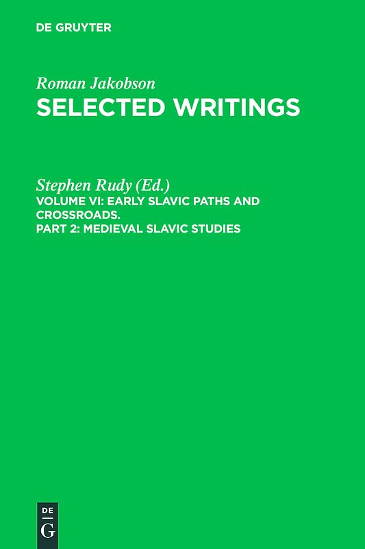Roman Jakobson: Selected Writings. Early Slavic Paths and Crossroads / Medieval Slavic Studies