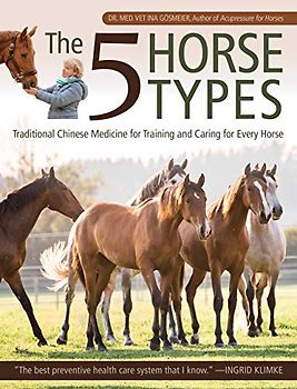 The Five Horse Types: Traditional Chinese Medicine for Training and Caring for Every Horse