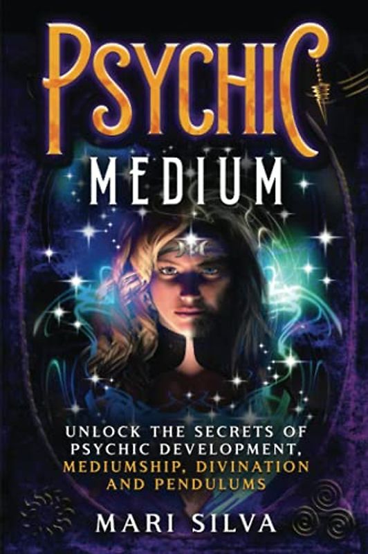 Psychic Medium: Unlock the Secrets of Psychic Development, Mediumship, Divination and Pendulums (Spiritual Abilities)