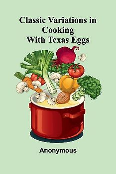 Classic Variations In Cooking With Texas Eggs