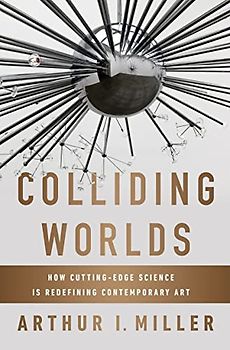 Colliding Worlds: How Cutting-Edge Science Is Redefining Contemporary Art