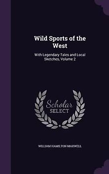 Wild Sports of the West: With Legendary Tales and Local Sketches, Volume 2
