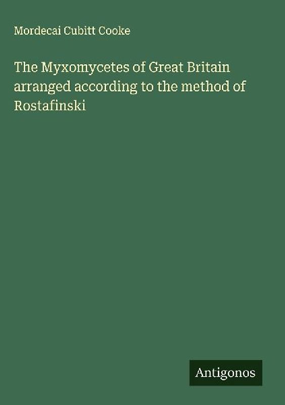 The Myxomycetes of Great Britain arranged according to the method of Rostafinski