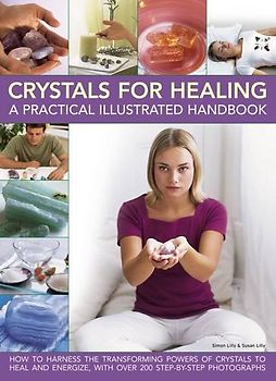 Crystals for Healing: How to Harness the Transforming Powers of Crystals to Heal and Energize, with Over 200 Step-by-Step Photographs: A Practical ... With over 200 Step-by-step Photographs