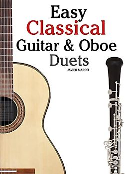 Easy Classical Guitar & Oboe Duets: Featuring music of Beethoven, Bach, Wagner, Handel and other composers. In Standard Notation and Tablature