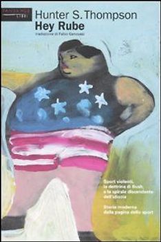 Hey Rube. Sport violenti, la dottrina di Bush e la spirale discendente dell'idiozia. Storia moderna dalla pagina dello sport