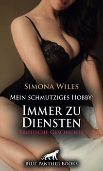 Mein schmutziges Hobby: Immer zu Diensten | Erotische Geschichte + 1 weitere Geschichte: Unter seiner Dominanz ... (Love, Passion & Sex)