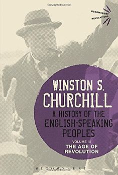 A History of the English-Speaking Peoples Volume III: The Age of Revolution (Bloomsbury Revelations) - Churchill, Winston S.