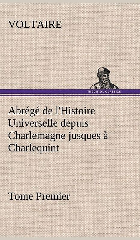 Abrégé de l'Histoire Universelle depuis Charlemagne jusques à Charlequint (Tome Premier)