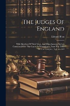The Judges Of England: With Sketches Of Their Lives, And Miscellaneous Notices Connected With The Courts At Westminster, From The Time Of The
