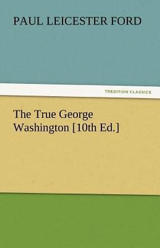 The True George Washington [10th Ed.]