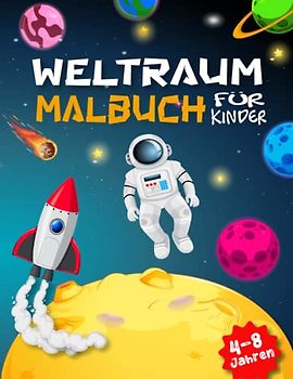 Weltraum Malbuch für Kinder von 4-8 Jahren: Ein lustiges und lehrreiches Malbuch mit Astronauten, Raumschiffen, Planeten, Raketen und vielem mehr!