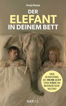Der Elefant in deinem Bett – Der Schlüssel zu mehr Lust und Nähe im Beziehungsalltag, Sexualität in der Partnerschaft neu entdecken, 52 Hacks für Intimität, Anziehung stärken, Beziehung retten ohne Druck