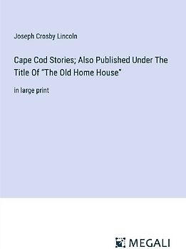 Cape Cod Stories; Also Published Under The Title Of "The Old Home House"