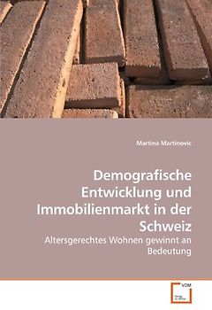 Demografische Entwicklung und Immobilienmarkt in der Schweiz: Altersgerechtes Wohnen gewinnt an Bedeutung - Martinovic, Martina