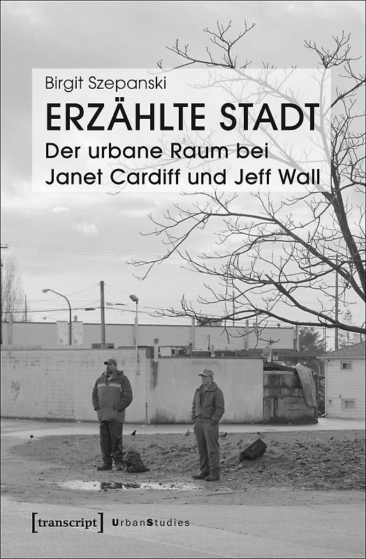 Erzählte Stadt – Der urbane Raum bei Janet Cardiff und Jeff Wall