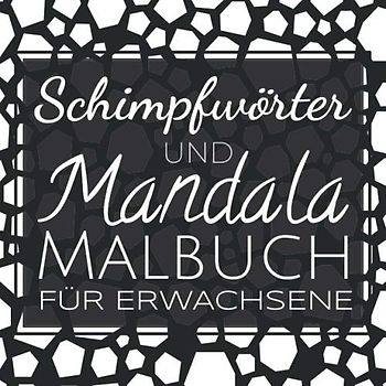 Schimpfwörter und Mandala Malbuch für Erwachsene: Muster Mandala Malbuch mit Schimpfwörtern, Anti-Stress Fluch-Zeichenheft zum Entspannen, Schimpfmalbuch für Erwachsene als Mitbringsel und Geschenk