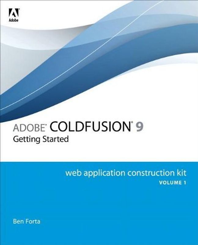 Adobe Coldfusion 9 Web Application Construction Kit, Volume 1: Getting Started