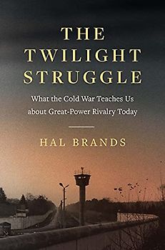 The Twilight Struggle: What the Cold War Teaches Us About Great-power Rivalry Today