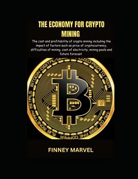 THE ECONOMY FOR CRYPTO MINING: The cost and profitability of crypto mining including the impact of factors such as price of crypto,difficulties,cost of electricity,mining pools,future forecast