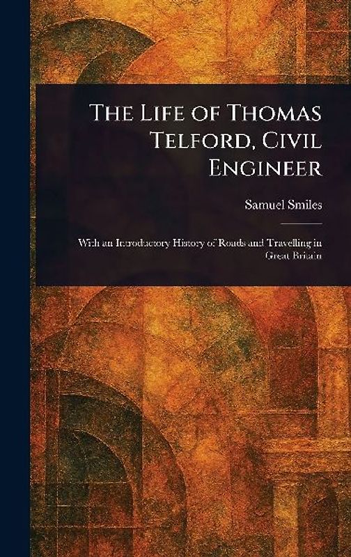 The Life of Thomas Telford, Civil Engineer