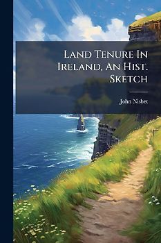 Land Tenure In Ireland, An Hist. Sketch