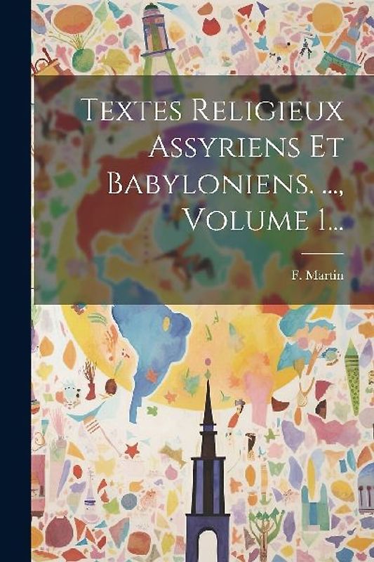 Textes Religieux Assyriens Et Babyloniens. ..., Volume 1...
