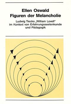 Figuren der Melancholie: Ludwig Tiecks «William Lovell» im Kontext von Erfahrungsseelenkunde und Pädagogik